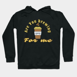 Are You Brewing Coffee For Me  33 Hoodie